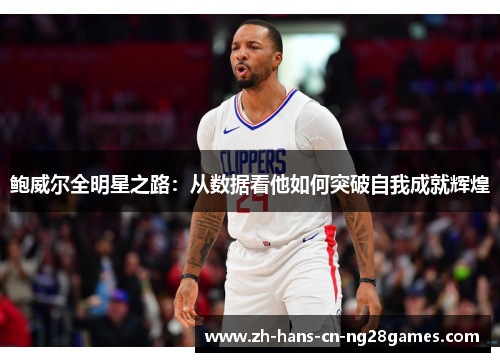 鲍威尔全明星之路：从数据看他如何突破自我成就辉煌