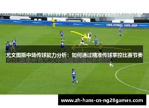 尤文图斯中场传球能力分析：如何通过精准传球掌控比赛节奏