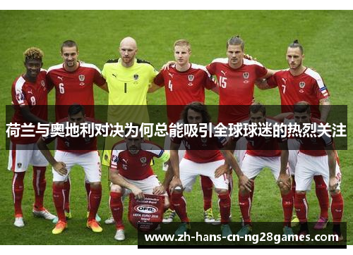 荷兰与奥地利对决为何总能吸引全球球迷的热烈关注