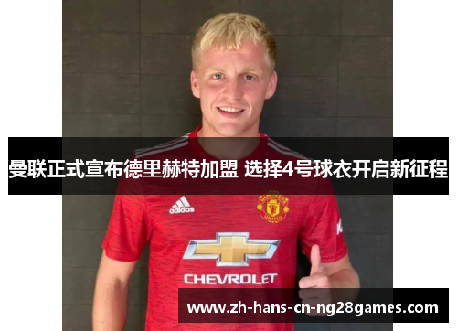 曼联正式宣布德里赫特加盟 选择4号球衣开启新征程 曼联正式宣布德里赫特加盟 选择4号球衣开启新征程