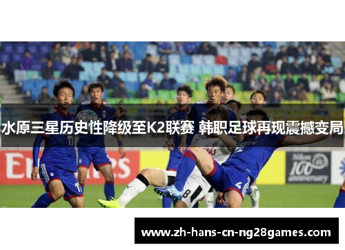 水原三星历史性降级至K2联赛 韩职足球再现震撼变局