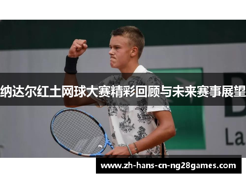 纳达尔红土网球大赛精彩回顾与未来赛事展望
