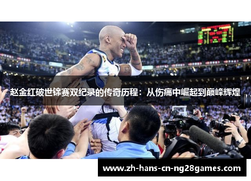 赵金红破世锦赛双纪录的传奇历程：从伤痛中崛起到巅峰辉煌