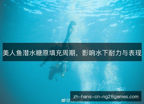 美人鱼潜水糖原填充周期,影响水下耐力与表现 美人鱼潜水糖原填充周期,影响水下耐力与表现